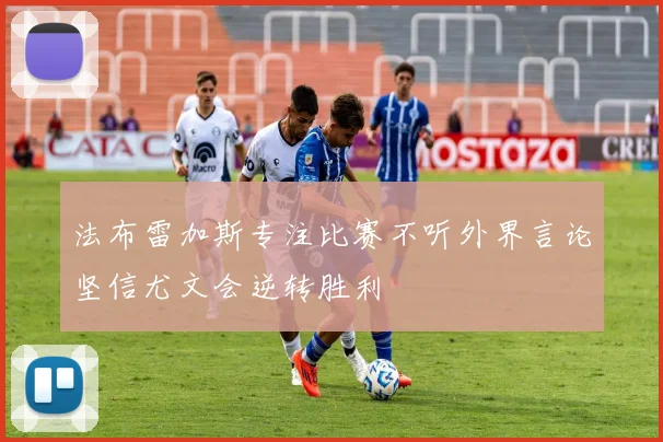 法布雷加斯专注比赛不听外界言论坚信尤文会逆转胜利
